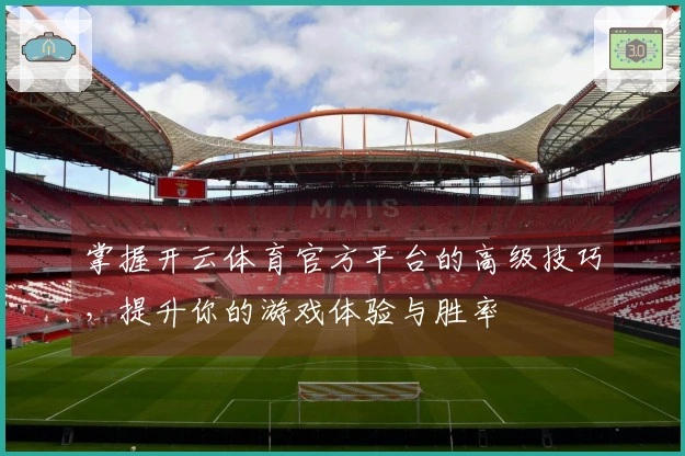 掌握开云体育官方平台的高级技巧，提升你的游戏体验与胜率