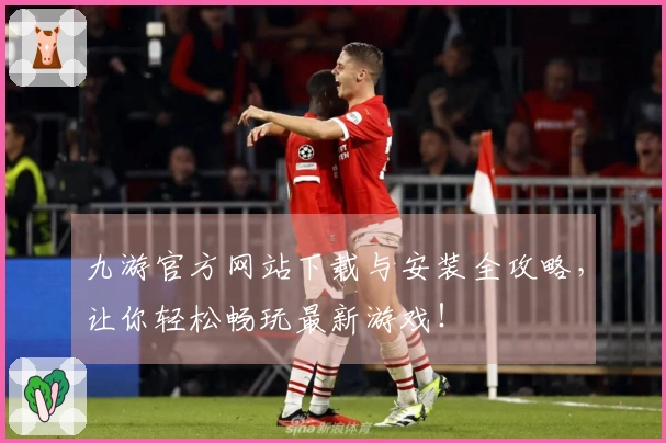 九游官方网站下载与安装全攻略，让你轻松畅玩最新游戏！
