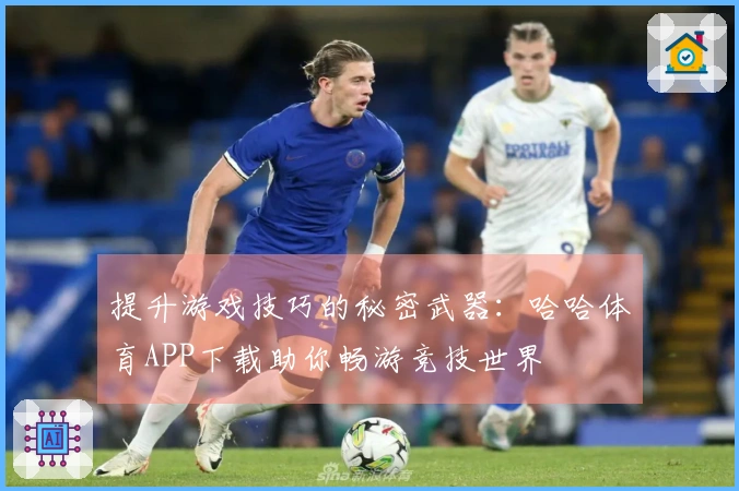 提升游戏技巧的秘密武器：哈哈体育APP下载助你畅游竞技世界